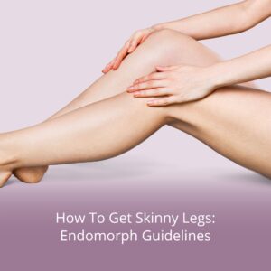 How to Get Skinny Legs Endomorph Guidelines