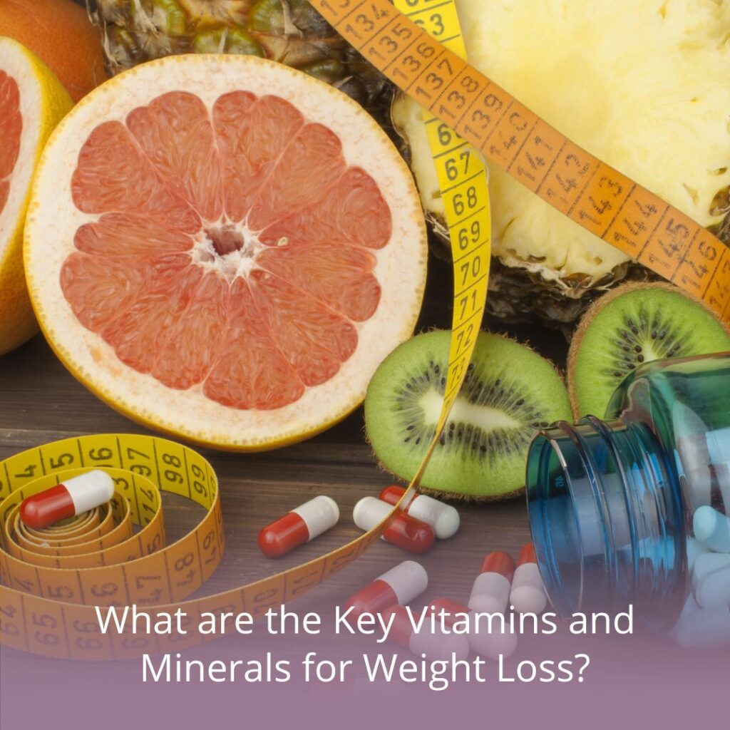 What are the Key Vitamins and Minerals for Weight Loss?