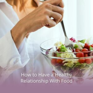 How to have a healthy relationship with food