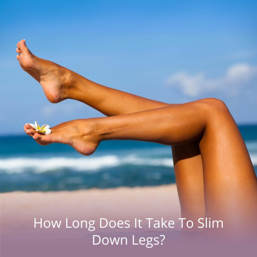 how long does it take to slim down legs?
