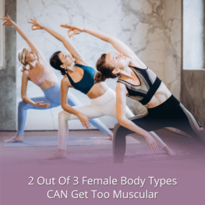 2 Out Of 3 Female Body Types CAN Get Too Muscular