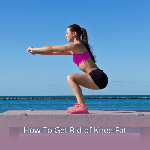 how to get rid of knee fat