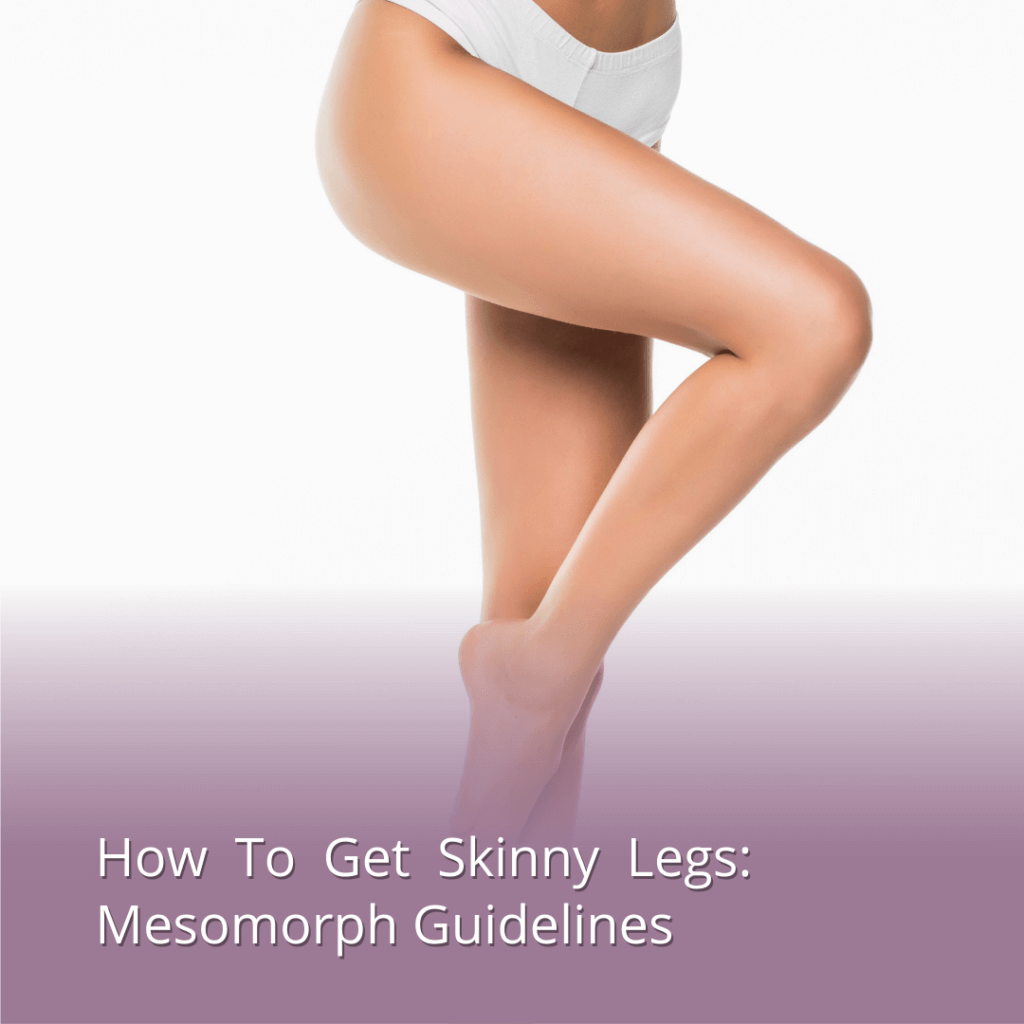 how to get skinny legs mesomorph