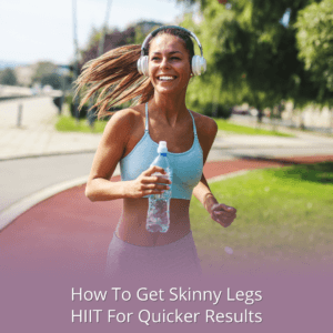 How to Get Skinny Legs HIIT for Quicker Results